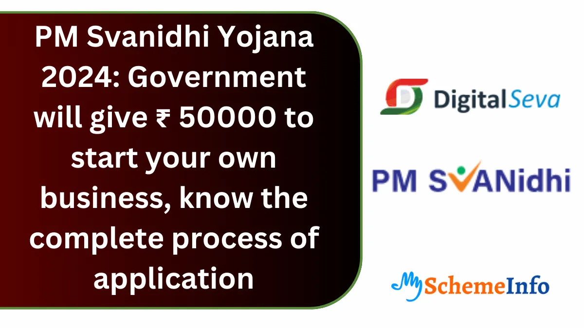 PM Svanidhi Yojana 2024: Government will give ₹ 50000 to start your own business, know the complete process of application PM Svanidhi Yojana 2024
